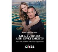 Corsa Dubai - Life, Business, and Investments: How to Build Your Future in the Capital of Opportunities: The True Story of a Couple Who Built a Real ... Dubai and the Method for You to Do the Same