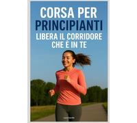 Corsa per Principianti: Libera il Corridore che È in Te