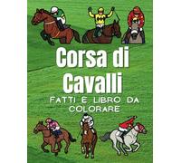 Corse di Cavalli: fatti e libro da colorare: Libro di attività divertenti per bambini dai 2 ai 12 anni