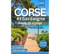 Corse Et Sardaigne Guide de voyage 2026 (En couleur): Explorez des plages aux eaux cristallines, des routes panoramiques, des villes historiques, la cuisine locale, la culture et les cartes