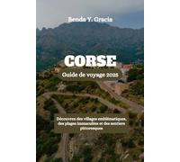 CORSE Guide de voyage 2025: Découvrez des villages emblématiques, des plages immaculées et des sentiers pittoresques