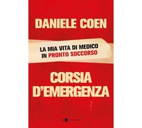 Libri Daniele Coen - Corsia D'emergenza. La Mia Vita Di Medico In Pronto Soccors