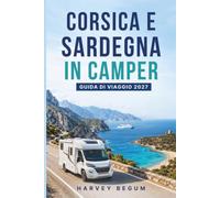 CORSICA E SARDEGNA IN CAMPER GUIDA DI VIAGGIO 2027: Itinerari in camper, traversate in traghetto, campeggi, sosta notturna e percorsi costieri