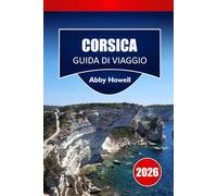 CORSICA GUIDA DI VIAGGIO 2027: Accesso a escursioni GR20, pianificazione dei traghetti e itinerari giornalieri per i visitatori alla prima volta.