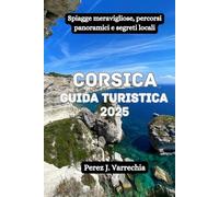 Corsica Guida turistica 2025: Spiagge meravigliose, percorsi panoramici e segreti locali