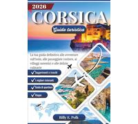 CORSICA GUIDA TURISTICA 2026: La tua guida definitiva alle avventure sull'isola, alle passeggiate costiere, ai villaggi autentici e alle delizie culinarie