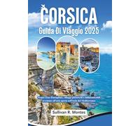 Corsica Guide Di Viaggio 2025: Scopri coste frastagliate, villaggi pittoreschi e indimenticabili avventure all'aria aperta nell'isola del Mediterraneo