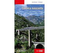 Corsica nascosta. 24 escursioni e un viaggio con la Ferrovia della Corsica