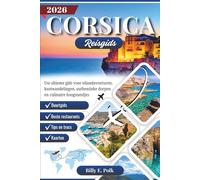 CORSICA REISGIDS 2026: Uw ultieme gids voor eilandavonturen, kustwandelingen, authentieke dorpen en culinaire hoogstandjes