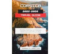 CORSICA TRAVEL GUIDE 2025-2026: Planning, Exploring, and Enjoying a Mediterranean Jewel Step by Step