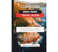 CORSICA TRAVEL GUIDE 2025-2026: Planning, Exploring, and Enjoying a Mediterranean Jewel Step by Step