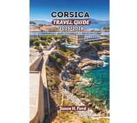 CORSICA TRAVEL GUIDE 2025/2026: Your Essential Island Companion with Detailed Itineraries, Best Beaches, Wine Tours, Shopping Guides, and Expert Recommendations for Stress-Free Planning