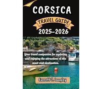 CORSICA TRAVEL GUIDE 2025-2026: Your travel companion for exploring and enjoying the attractions of this must-visit destination.
