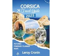 CORSICA TRAVEL GUIDE 2025: A Simple Approach to Adventure, Hiking, Food, and Island Life