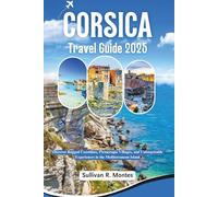 Corsica Travel Guide 2025: Discover Rugged Coastlines, Picturesque Villages, and Unforgettable Outdoor Adventures in the Mediterranean Island