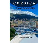 Corsica Travel Guide 2025: Travel Smarter With Island-Wide Insights on Food, Festivities, Weather, and What Locals Wish You Knew