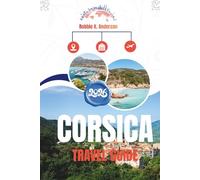 CORSICA TRAVEL GUIDE 2026: A Roadmap to Coastal Adventures and Mountain Escapes