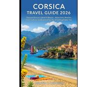 Corsica Travel Guide 2026: Discover France’s Island of Beauty - Attractions, Beaches, Food, Culture, and Essential Tips for an Unforgettable Trip