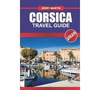 CORSICA TRAVEL GUIDE 2026: Discover Rugged Mountains, Pristine Beaches, and a Unique Island Culture.