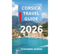 CORSICA TRAVEL GUIDE 2026: Where Rugged Beauty and Serenity Converge