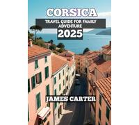 Corsica Travel Guide For Family Adventure 2025