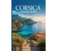 Corsica Travel Guide: Island in the Sun, Uncharted Path and Timeless Charm
