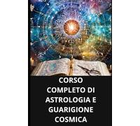 CORSO COMPLETO DI ASTROLOGIA E GUARIGIONE COSMICA