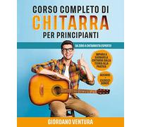 Corso completo di chitarra per principianti. Da zero a chitarrista esperto! Impara a suonare la chitarra dalla teoria alla pratica