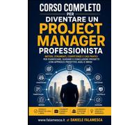 Corso Completo per Diventare un Project Manager Professionista: Metodi, strumenti, competenze e casi pratici per pianificare, guidare e concludere progetti con approcci predittivi, agili e ibridi