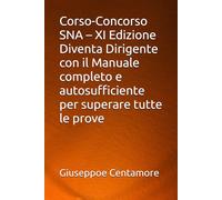 Corso-Concorso SNA - XI Edizione Diventa Dirigente con il Manuale completo e autosufficiente per superare tutte le prove