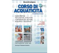 Corso di acquaticità e sicurezza in acqua: Guida pratica per genitori, istruttori ed operatori del settore acquatico - educativo