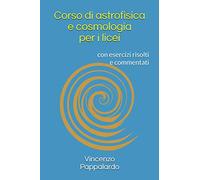 Corso di astrofisica e cosmologia per i licei: con esercizi risolti e commentati