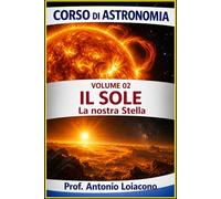 CORSO DI ASTRONOMIA - Lezione 02 - Il Sole: La Nostra Stella