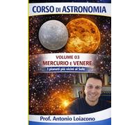 CORSO DI ASTRONOMIA - Volume 03 - Mercurio e Venere: I pianeti più vicini al Sole