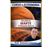 CORSO DI ASTRONOMIA - Volume 6 - MARTE: Il pianeta Rosso.