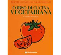 Corso di cucina vegetariana. Ricette superveloci per principianti. Ediz. illustrata