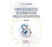 Corso di energetica dei sistemi viventi applicata all'agopuntura (Vol. 1)