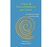 Corso di Fisica Moderna per i Licei: con esercizi risolti e commentati