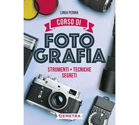 Corso di fotografia. Strumenti, tecniche, segreti
