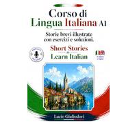 Corso di Lingua Italiana A 1: Brevi Storie Divertenti con Esercizi e Chiavi per Ampliare il Lessico. Short Stories to learn Italian.