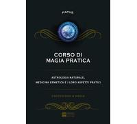 Corso di magia pratica. Astrologia naturale, medicina ermetica e
