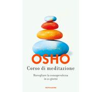 Corso di meditazione. Risvegliare la consapevolezza in 21 giorni - Osho