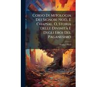 Corso Di Mitologia Dei Signori Noël E Chapsal, O, Storia Delle DivinitÃ E Degli Eroi Del Paganesimo