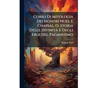 Corso Di Mitologia Dei Signori Noël E Chapsal, O, Storia Delle DivinitÃ E Degli Eroi Del Paganesimo