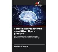 Corso di neuroanatomia descrittiva, figure pratiche: Basi inconfutabili per l'immaginario medico; Prefazione di Pr Oumar Diallo, neurochirurgo