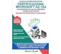 Corso di Preparazione alla Certificazione Microsoft AZ-104 - 2026: Guida Completa per Superare l'Esame Microsoft Azure AZ-104: Amministratore Microsoft Azure Cloud Computing