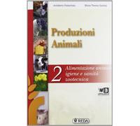 Corso di produzioni animali. Per gli Ist. tecnici e professionali. Con e-book. Con espansione online. Alimentazione e igiene zootecnica (Vol. 2)