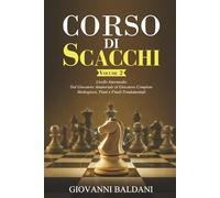 CORSO DI SCACCHI - Volume 2: Livello Intermedio - Dal Giocatore Amatoriale al Giocatore Completo Mediogioco - Piani e Finali Fondamentali