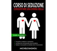 CORSO DI SEDUZIONE Conquistare una donna bella: Sviluppa carisma e autostima per approcciare e rimorchiare le ragazze che ti piacciono