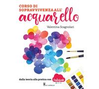 Libri Scagnolari Valentina - Corso Di Sopravvivenza All'acquarello. Dalla Teoria